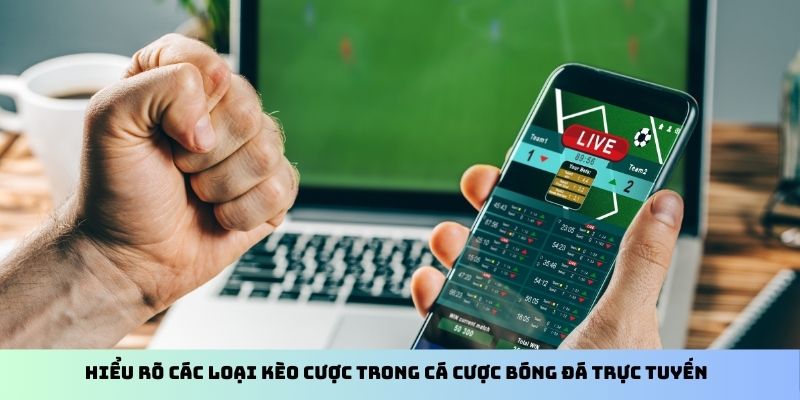 Hiểu rõ các loại kèo cược trong cá cược bóng đá trực tuyến